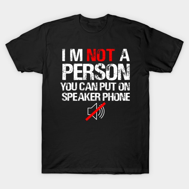 I'M NOT A PERSON YOU CAN PUT ON SPEAKER PHONE T-Shirt by Choukri Store